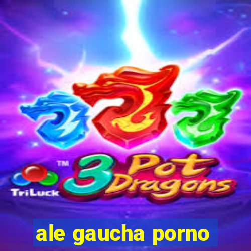 ale gaucha porno